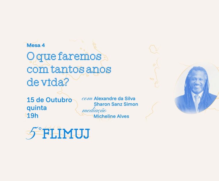 5º FliMUJ – Mesa 4: O que faremos com tantos anos de vida?