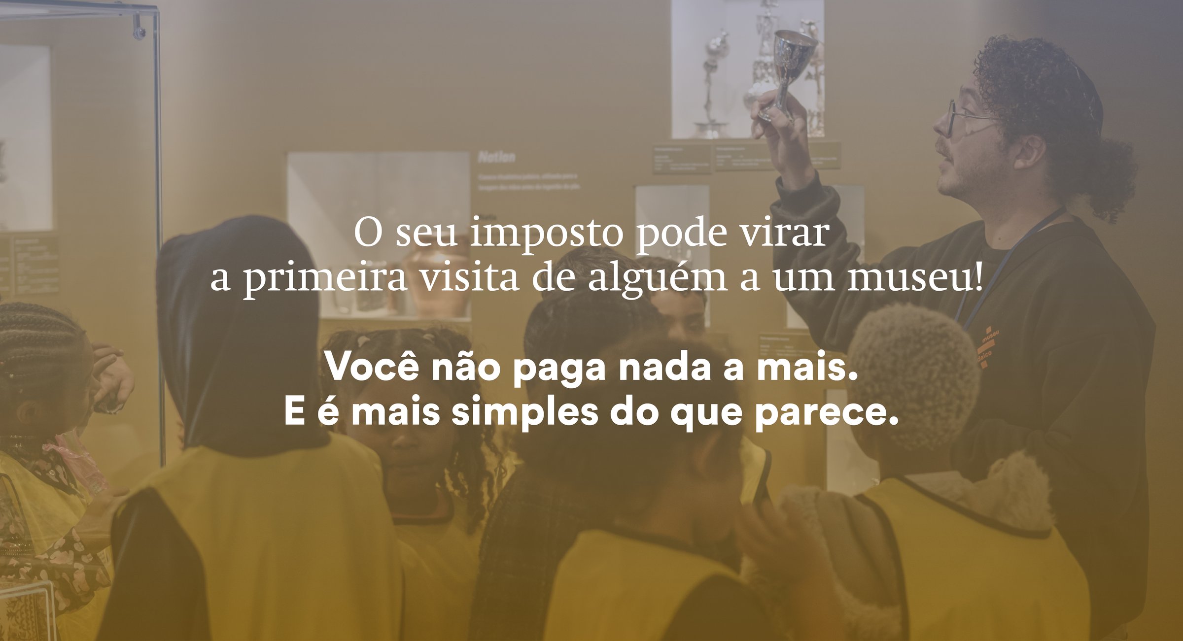 O seu imposto pode virar a primeira visita de alguém a um museu! Você não paga nada a mais. E é mais simples do que parece.